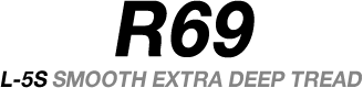 R69 L-5S SMOOTH EXTRA DEEP TREAD