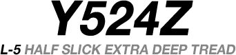 Y524Z L-5 HALF SLICK EXTRA DEEP TREAD