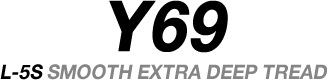 Y69 L-5S SMOOTH EXTRA DEEP TREAD