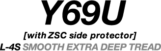 Y69U　[with ZSC side protector]　L-4S SMOOTH DEEP TREAD