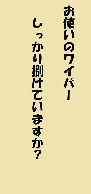ワイパー、ちゃんと捌けていますか？